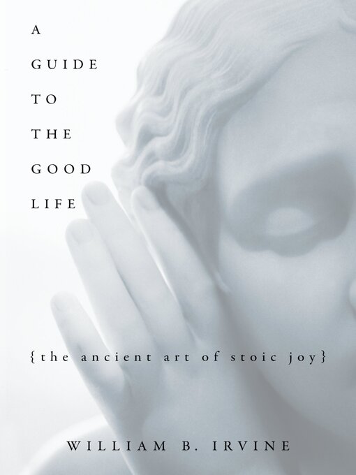 Title details for A Guide to the Good Life by William B. Irvine - Available